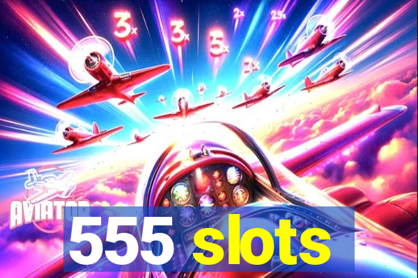 555 slots